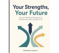 Your Strengths, Your Future: A Career Readiness Workbook for Neurodiverse Teens - Strengths, Job Skills, and Real-World Planning for Students with ADHD, Autism, and Learning Differences (Grades 8-12)