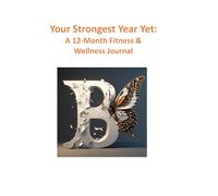 Your Strongest Year Yet: A 12-Month Fitness & Wellness Journal