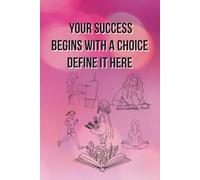 Your Success Begins With A Choice. Define It Here.: Motivational Notebook - Inspirational Journal for Daily Planning, Goal Setting, Personal Growth, ... Thinking - Perfect Gift for Students & Adults