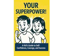 Your Superpower!: Smart Tips & Fun Activities to Help Kids Build Confidence and Turn Big Dreams into Reality
