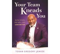 Your Team Kneads You: Slow down, mix well and lead better