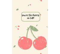 Your the cherry on top!: notebook