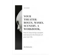 Your Theater: Roles, Masks, Scenery. A Workbook.: A Workbook. How to stop being a puppet and become the Director of your own life. (Self-Help Workbooks)