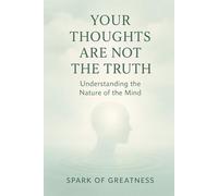 Your Thoughts Are Not the Truth: Understanding the Nature of the Mind