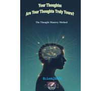 Your Thoughts: Are Your Thoughts Truly Yours?: The Thought Mastery Method