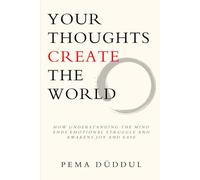 Your Thoughts Create The World: How Understanding the Mind Ends Emotional Struggle and Awakens Joy and Ease