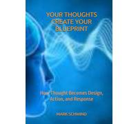 YOUR THOUGHTS CREATE YOUR BLUEPRINT: How Thought Becomes Design, Action, and Response