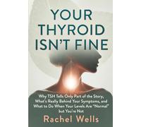 Your Thyroid Isn't Fine: Why TSH Tells Only Part of the Story, What's Really Behind Your Symptoms, and What to Do When Your Levels Are "Normal" but You're Not