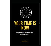 Your Time is Now: How to Stop Waiting and Start Living