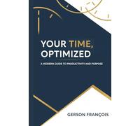 YOUR TIME, OPTIMIZED: A Modern Guide to Productivity and Purpose
