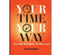 Your Time, Your Way: Time Well Managed, Life Well Lived