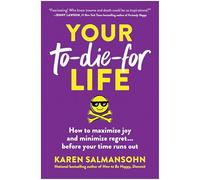 Your To-Die-For Life: How to Maximize Joy and Minimize Regret... Before Your Time Runs Out