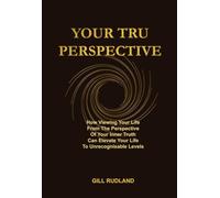 Your Tru Perspective: How viewing your life from the perspective of your inner truth can elevate your life to unrecognisable levels
