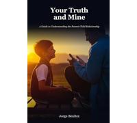 Your Truth and Mine: A Guide to Understanding the Parent-Child Relationship