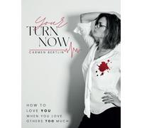 Your Turn Now: How to Love You When You Love Others Too Much