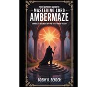 Your Ultimate Guide to Mastering Lord Ambermaze: Unveiled Secrets of the Shattered Realm (Eternal Realms: Ultimate RPG Mastery Guides Complete Walkthroughs, Advanced Strategies, and Hidden Secrets.)