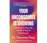 Your Unconscious Is Showing: Take Control of Your Life with the 12 Steps of Consciousness