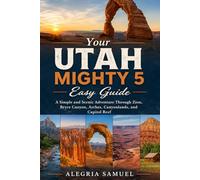 Your Utah Mighty 5 Easy Guide: A Simple and Scenic Adventure Through Zion, Bryce Canyon, Arches, Canyonlands, and Capitol Reef