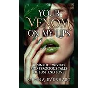 Your Venom On My Lips: 10 Sinful, Twisted And Ferocious Tales Of Lust And Love