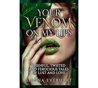 Your Venom On My Lips: 10 Sinful, Twisted And Ferocious Tales Of Lust And Love