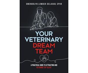 Your Veterinary Dream Team: A Practical Guide to Attracting and Retaining Top Talent