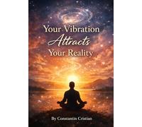 Your Vibration Attracts Your Reality: The Quiet Power of Energy, Awareness, and Conscious Living
