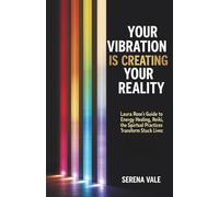Your Vibration Is Creating Your Reality: Laura Rose's Guide to Energy Healing, Reiki, and the Spiritual Practices That Transform Stuck Lives
