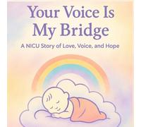 Your Voice is My Bridge: A NICU story of love, voice and hope (Camiyah's Voice: Children's Book Series)