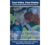 Your Voice, Your Choice: A Practical Guide to Medical Autonomy in the UK.