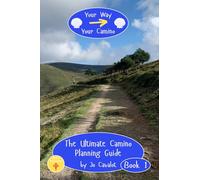 Your Way, Your Camino - Book 1: The Ultimate Camino Planning Guide