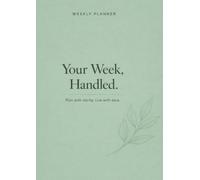 Your Week, Handled - Weekly Planner for Productivity, Clarity & Calm: Simple, Minimal & Undated for Balance, Focus Stress-Free Weeks . For Men, Women and Adults.