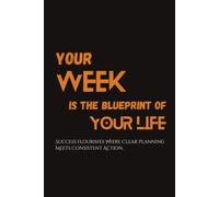 Your Week Is the Blueprint of Your Life: Success Flourishes Where Clear Planning Meets Consistent Action.