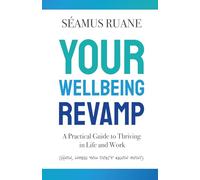 Your Wellbeing Revamp: A Practical Guide to Thriving in Life and Work