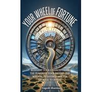 Your Wheel of Fortune: Reinvent Your Finances Using the Power of Your Income, the Wisdom of Savings and the Courage to Invest