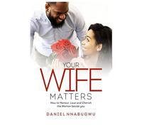 Your Wife Matters: How to Honour, Love, and Cherish the Woman Beside You
