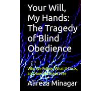 Your Will, My Hands: The Tragedy of Blind Obedience: Why We Follow, What It Costs, and How We Break Free