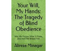Your Will, My Hands: The Tragedy of Blind Obedience: Why We Follow, What It Costs, and How We Break Free