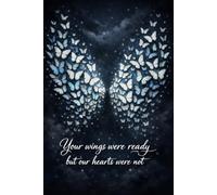 Your Wings Were Ready But Our Hearts Were Not - Butterfly Angel Wings Memorial Notebook: A comforting grief journal for reflection, remembrance, and healing after loss.