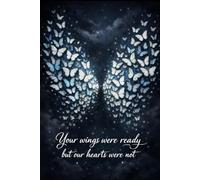 Your Wings Were Ready But Our Hearts Were Not - Butterfly Angel Wings Memorial Notebook: A comforting grief journal for reflection, remembrance, and healing after loss.