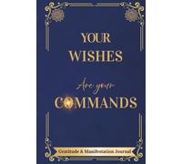 YOUR WISHES Are Your COMMANDS: A Guided Gratitude & Manifestation Journal with a 41-Day Ritual, Bonus 21-Day Mindset Reset, and Daily Prompts to Create Your Dream Life