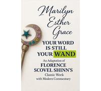 Your Word Is Still Your Wand: An Adaptation of Florence Scovel Shinn’s Your Word Is Your Wand With Modern Insights