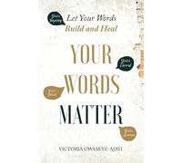 Your Words Matter: Let Your Words Build and Heal