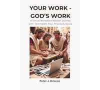 YOUR WORK - GOD'S WORK: A Virtual Workplace Mission Journey with Tentmakers Paul, Priscilla & Aquila (Financial Discipleship)