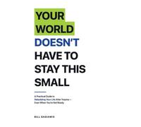 Your World Doesn't Have To Stay This Small.: A Practical Guide to Rebuilding Your Life After Trauma - Even When You're Not Ready