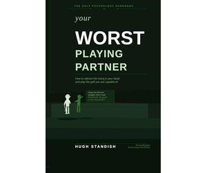 Your Worst Playing Partner: How to silence the voice in your head and play the golf you are actually capable of