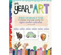 Your Year in Art: A project for every week of the year to overcome blank-page anxiety and inspire creative exploration