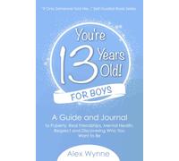 You're 13 Years Old! For Boys: A Guide and Journal to Puberty, Real Friendships, Mental Health, Respect and Discovering Who You Want To Be (If Only Someone Told Me...)