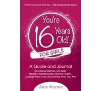 You're 16 Years Old! For Girls: A Guide and Journal to Independence, Life Skills, Healthy Relationships, Mental Health, College Prep and Discovering Who You Are (If Only Someone Told Me...)