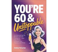 You're 60 and Unstoppable: An Empowering Gift Book for Women Turning 60 - Own Your Power, Embrace Your Purpose, and Thrive