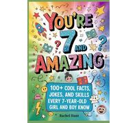 You're 7 and amazing: 100+ Cool Facts, Jokes, and Skills Every 7-Year-Old Girl and Boy Should Know